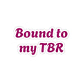 Bound to my TBR Sticker — Booklover Kiss-Cut Vinyl Sticker
